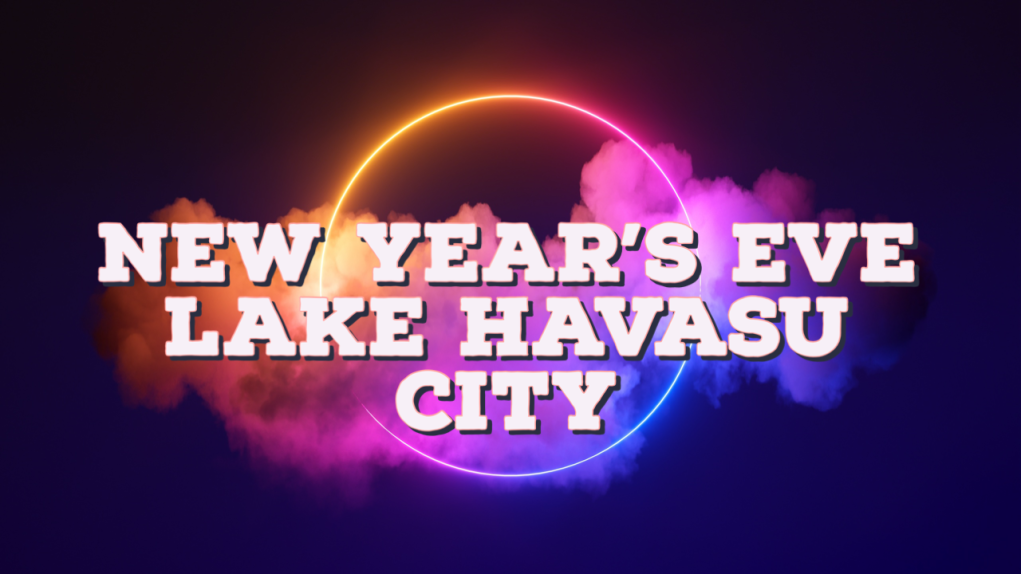 Havasu New Year’s Eve Event Guide To Ring In The New Year